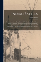 Indian Battles [microform]: With Incidents in the Early History of New England by Rev. Henry White : Containing Thrilling and Stirring Narratives of ... and Depredations of the Indians; The... 1014562198 Book Cover