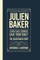 JULIEN BAKER: Can Sad Songs Save Your Soul? The Julien Baker Story B0F749XJ77 Book Cover