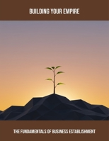 Building Your Empire: The Fundamentals Of Business Establishment B0FPWMWMVH Book Cover