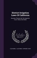 District Irrigation Laws of California. Decision Thereon by the Supreme Court. Notes and Index 1356279090 Book Cover