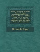 Storie Fiorentine Di Messer Bernardo Segni, Gentiluomo Fiorentino, Dall'anno Mdxxvii. Al Mdlv: Colla Vita Di Niccolò Capponi ... Descritta Dal Medesimo Segni Suo Nipote 1142573176 Book Cover
