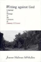 Writing Against God: Language As Message in the Literature of Flannery O'Connor 0865544883 Book Cover