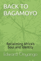 BACK TO BAGAMOYO: Reclaiming Africa’s Soul and Identity B0C6CQ1P9M Book Cover