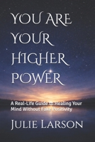 YOU ARE YOUR HIGHER POWER: A Real-Life Guide to Healing Your Mind Without Fake Positivity B0GY46636B Book Cover