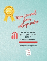 Mon journal pour entreprendre: Ton guide pour développer ton esprit d'entrepreneur (Développement personnel à destination des enfants) B08RH7JT4P Book Cover