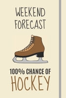 Weekend Forecast: 100% Chance Of Hockey: Hockey Gifts For Ice Hockey Team Players, Boys, Fans & Coaches - Lined Journal or Notebook 1702296555 Book Cover