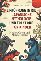 EINFÜHRUNG IN DIE JAPANISCHE MYTHOLOGIE UND FOLKLORE FÜR KINDER: Helden, Götter und Monster Japans (German Edition) B0F53XM4TP Book Cover