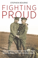 Fighting Proud: The Untold Story of the Gay Men Who Served in Two World Wars 1350143227 Book Cover