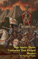 New Spain: Three Centuries That Forged Mexico B0GLY9DTTB Book Cover