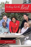 NOTHING BUT THE BEST: A Guide to Preaching Powerful Sermons 1543473423 Book Cover