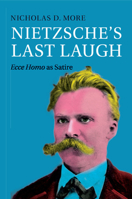 Nietzsche's Last Laugh: Ecce Homo as Satire 1107636868 Book Cover