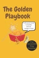 The Golden Playbook: A Whimsical Guide to Sparkle, Shine & Indulge in Gold: 30+ Playful Ways to Pamper Yourself, Create Golden Magic & Embrace a Life of Luxury & Fun!, self-love, mental wellness B0DZWSCY1X Book Cover