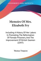 Memoirs Of Mrs. Elizabeth Fry: Including A History Of Her Labors In Promoting The Reformation Of Female Prisoners, And The Improvement Of British Seamen 1240044283 Book Cover