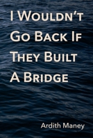 I Wouldn't Go Back If They Built A Bridge 1683150880 Book Cover