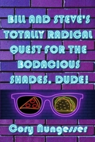 Bill and Steve's Totally Radical Quest for the Bodacious Shades, Dude! 1670074714 Book Cover