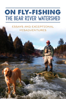 On Fly-Fishing the Bear River Watershed: Essays and Exceptional Misadventures 1540246973 Book Cover