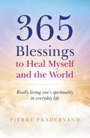 365 Blessings to Heal Myself and the World: Really Living One's Spirituality in Everyday Life 1785357298 Book Cover