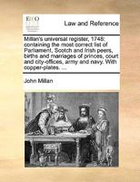 Millan's universal register, 1748: containing the most correct list of Parliament, Scotch and Irish peers, births and marriages of princes, court and ... army and navy. With copper-plates. ... 1140892045 Book Cover