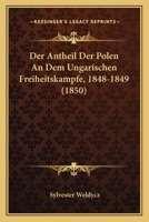 Der Antheil Der Polen An Dem Ungarischen Freiheitskampfe, 1848-1849 (1850) 1167427629 Book Cover