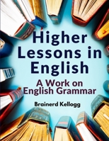 Higher Lessons in English: A Work on English Grammar 1805475355 Book Cover