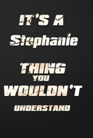 It's a Stephanie Thing You Wouldn't Understand: funny birthday notebook, Show you care with our personalized family member books, with 120 pages to write, ... books are ideal for all the family 1653851848 Book Cover