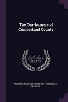 The tea-burners of Cumberland County who showed their resistance to British tyranny and unjust taxation by burning a cargo of East India tea on the ... of December 22, 1774 at Greenwich, New Jersey 1378039726 Book Cover