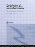 The Schooling of Working Class Girls in Victorian Scotland: Gender, Education and Identity (Woburn Education Series) 0415375584 Book Cover