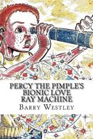 Percy the Pimple's Bionic Love Ray Machine 1539949664 Book Cover