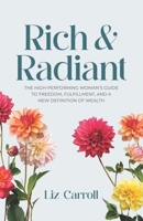 Rich & Radiant : The High-Performing Woman's Guide to Freedom, Fulfillment, and a New Definition of Wealth 1954757719 Book Cover