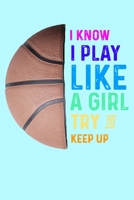 I Know I Play Like a Girl Try to Keep Up: Girls Basketball Player Journal 1661830943 Book Cover