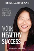 Your Healthy Success: Live Your Purpose with Great Health and Wealth 1989161553 Book Cover