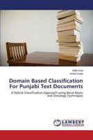 Domain Based Classification For Punjabi Text Documents: A Hybrid Classification Approach using Naive Bayes and Ontology Techniques 3659521361 Book Cover