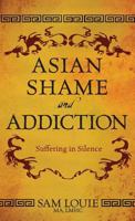 Asian Shame and Addiction: Suffering in Silence 0989325008 Book Cover