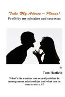 Take My Advice - Please!: Profit From My Mistakes and Successes 1482707136 Book Cover