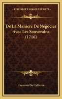 De La Maniere De Negocier Avec Les Souverains (1716) 1165975394 Book Cover
