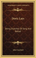 Doric Lays: Being Snatches of Song and Ballad (Classic Reprint) 0548287430 Book Cover