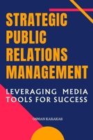 STRATEGIC PUBLIC RELATIONS MANAGEMENT: Leveraging Media Tools for Success B0CGL9ZNTJ Book Cover