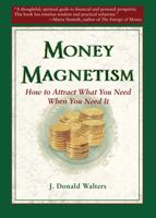 Money Magnetism : How To Attract What You Need When You Need It 1565891414 Book Cover