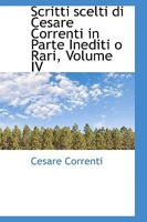 Scritti scelti di Cesare Correnti in Parte Inediti o Rari, Volume IV 0559741073 Book Cover