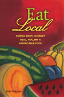 Eat Local: Simple Steps to Enjoy Real, Healthy & Affordable Food 0963281453 Book Cover