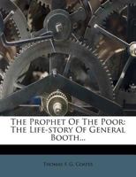 The Prophet Of The Poor: The Life-story Of General Booth 0548513775 Book Cover