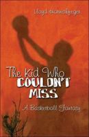 The Kid Who Couldn't Miss: A Basketball Fantasy 1424139945 Book Cover