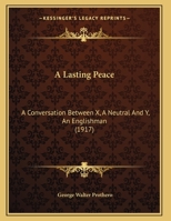 A Lasting Peace: A Conversation Between X, A Neutral And Y, An Englishman 0530651149 Book Cover