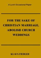 For the Sake of Christian Marriage, Abolish Church Weddings 9996066797 Book Cover