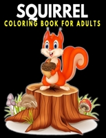 Squirrel Coloring Book For Adults: Stress Relief & Fun Coloring Gift For Animal Lover B089M2J1ZM Book Cover