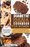 DIABETIC SNACKS AND DESSERTS COOKBOOK FOR WOMEN: The Essential Guide to Managing Type 2 Diabetes and Staying Healthy With 40 Quick and Easy Low-Carb Delicious Selections for Ladies B0CT8NVPJR Book Cover