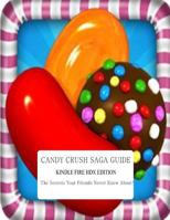Candy Crush Saga Guide: Kindle Fire HDX Edition: The Secrets Your Friends Never Knew About! 1493720767 Book Cover
