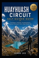 Huayhuash Circuit Self-Guided Guide: Trail Routes, Campsites, Acclimatization & Essential Planning for Peru’s High-Altitude Trek B0H2M66VV7 Book Cover