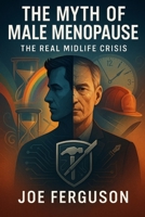 The Myth of Male Menopause & The Real Midlife Crisis: An Evolutionary and Psychological Exploration B0FHFVDMPV Book Cover