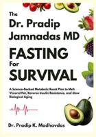 Dr. Pradip Jamnadas MD Fasting for Survival: A Science-Backed Metabolic Reset Plan to Melt Visceral Fat, Reverse Insulin Resistance, and Slow Biological Aging B0G25NFR75 Book Cover